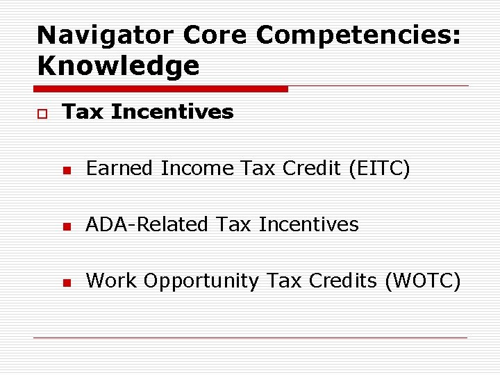 Navigator Core Competencies: Knowledge o Tax Incentives n Earned Income Tax Credit (EITC) n