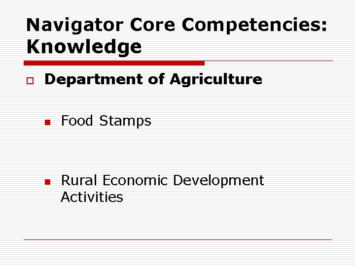 Navigator Core Competencies: Knowledge o Department of Agriculture n n Food Stamps Rural Economic