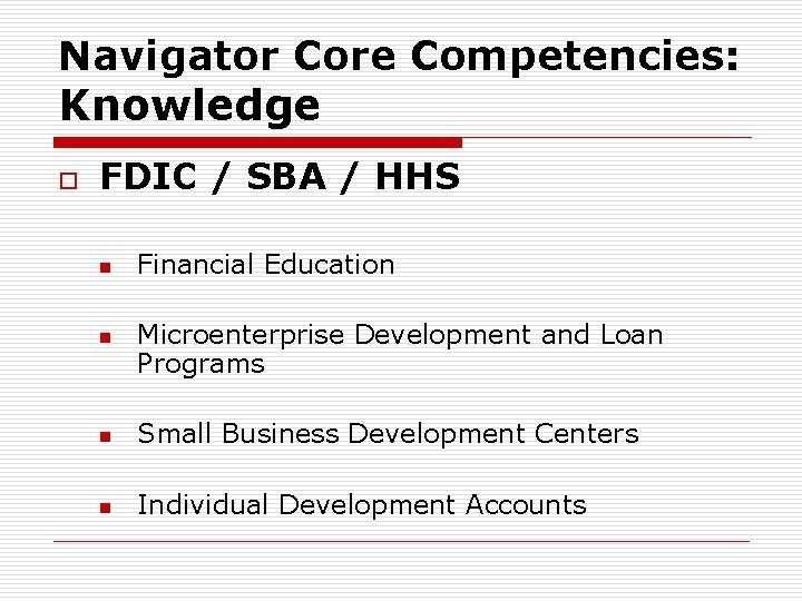 Navigator Core Competencies: Knowledge o FDIC / SBA / HHS n n Financial Education