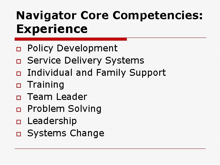 Navigator Core Competencies: Experience o o o o Policy Development Service Delivery Systems Individual