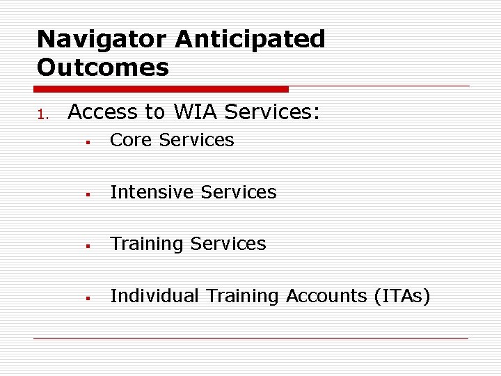 Navigator Anticipated Outcomes 1. Access to WIA Services: § Core Services § Intensive Services