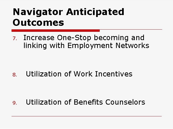 Navigator Anticipated Outcomes 7. Increase One-Stop becoming and linking with Employment Networks 8. Utilization