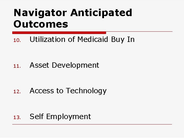 Navigator Anticipated Outcomes 10. Utilization of Medicaid Buy In 11. Asset Development 12. Access