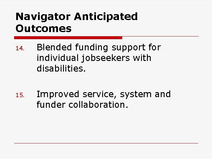 Navigator Anticipated Outcomes 14. 15. Blended funding support for individual jobseekers with disabilities. Improved