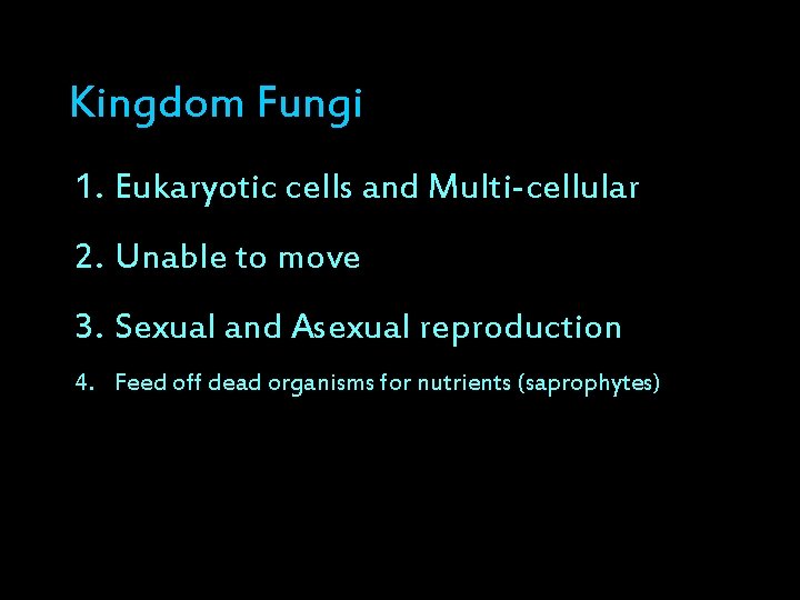 Kingdom Fungi f 1. Eukaryotic cells and Multi-cellular 2. Unable to move 3. Sexual