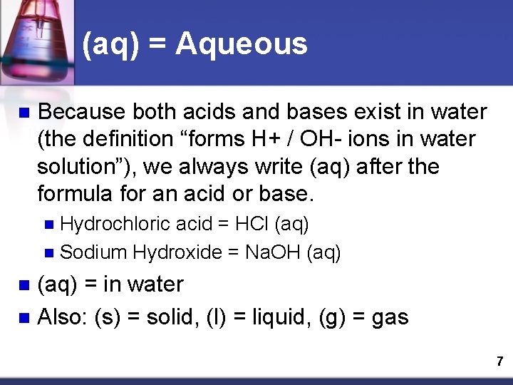 (aq) = Aqueous n Because both acids and bases exist in water (the definition