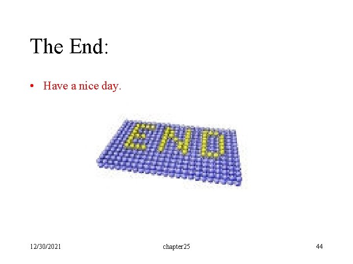 The End: • Have a nice day. 12/30/2021 chapter 25 44 