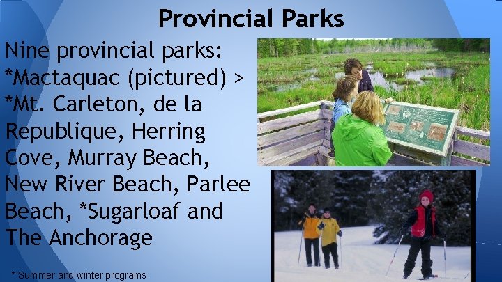 Provincial Parks Nine provincial parks: *Mactaquac (pictured) > *Mt. Carleton, de la Republique, Herring