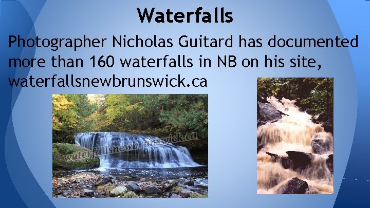Waterfalls Photographer Nicholas Guitard has documented more than 160 waterfalls in NB on his