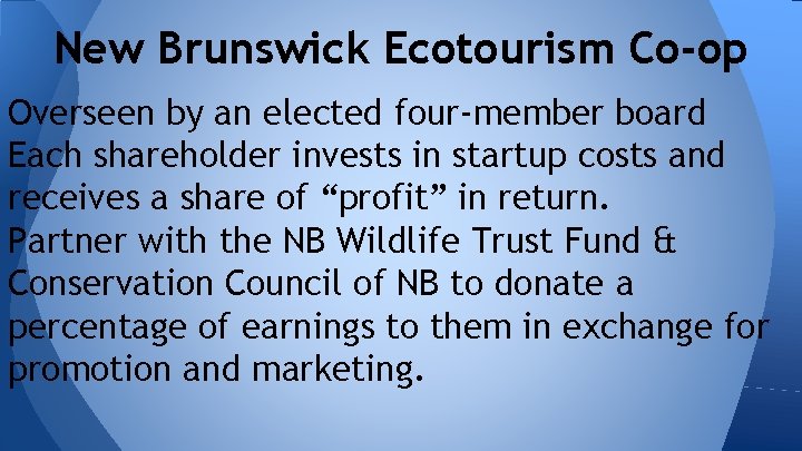 New Brunswick Ecotourism Co-op Overseen by an elected four-member board Each shareholder invests in