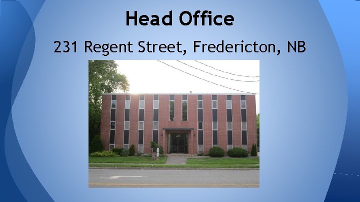 Head Office 231 Regent Street, Fredericton, NB 