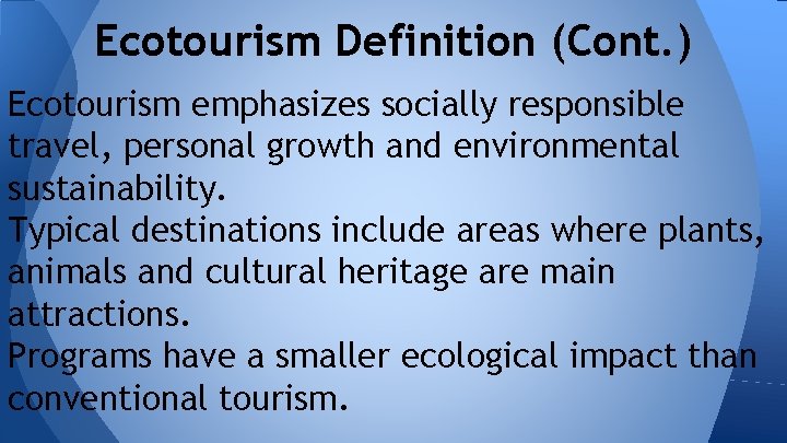 Ecotourism Definition (Cont. ) Ecotourism emphasizes socially responsible travel, personal growth and environmental sustainability.