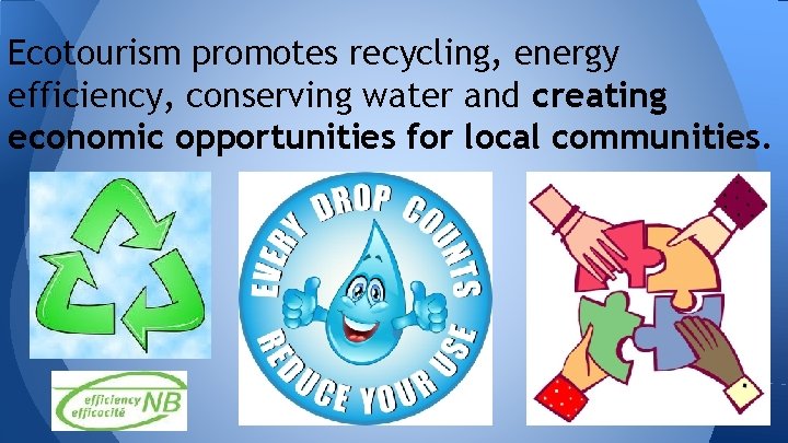 Ecotourism promotes recycling, energy efficiency, conserving water and creating economic opportunities for local communities.