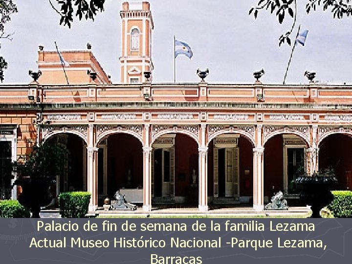 Palacio de fin de semana de la familia Lezama Actual Museo Histórico Nacional -Parque