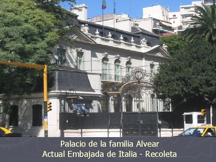 Palacio de la familia Alvear Actual Embajada de Italia - Recoleta 