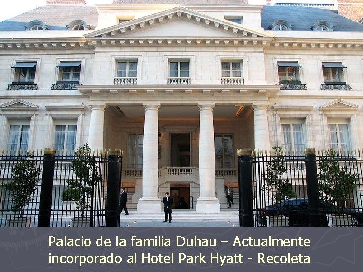 Palacio de la familia Duhau – Actualmente incorporado al Hotel Park Hyatt - Recoleta