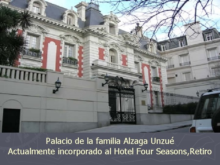 Palacio de la familia Alzaga Unzué Actualmente incorporado al Hotel Four Seasons, Retiro 