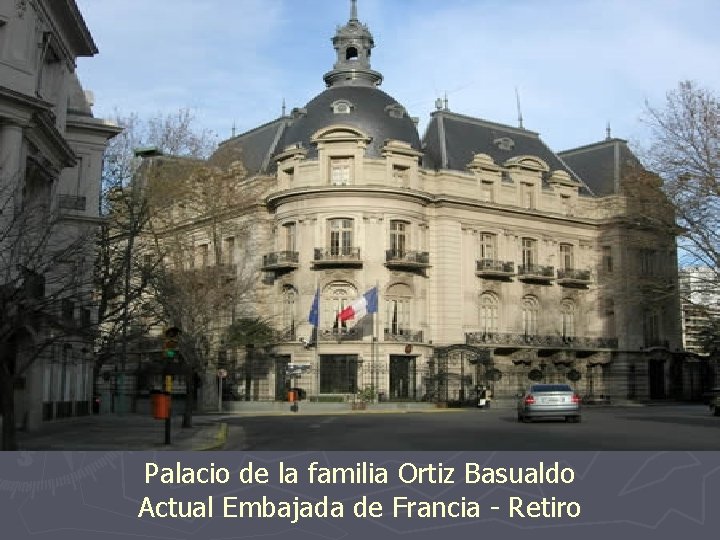 Palacio de la familia Ortiz Basualdo Actual Embajada de Francia - Retiro 