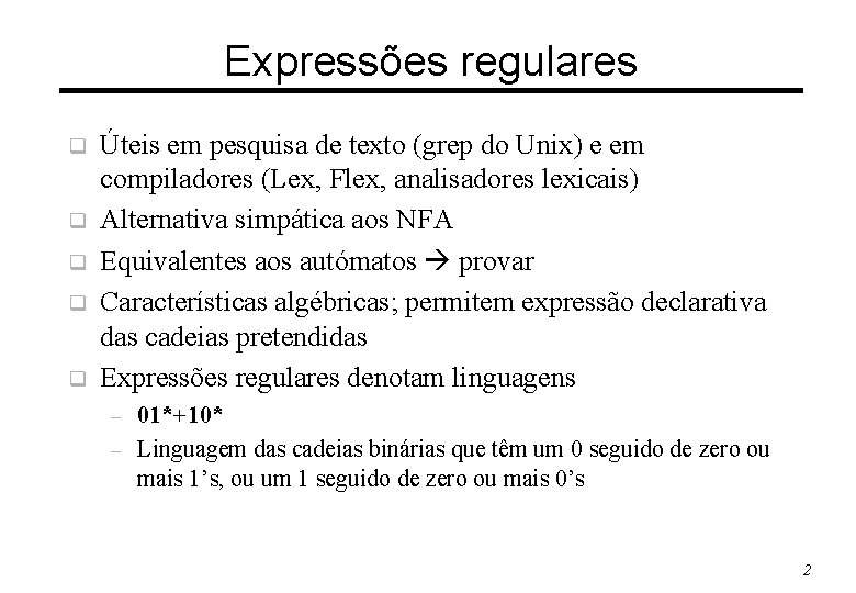 Expressões regulares q q q Úteis em pesquisa de texto (grep do Unix) e