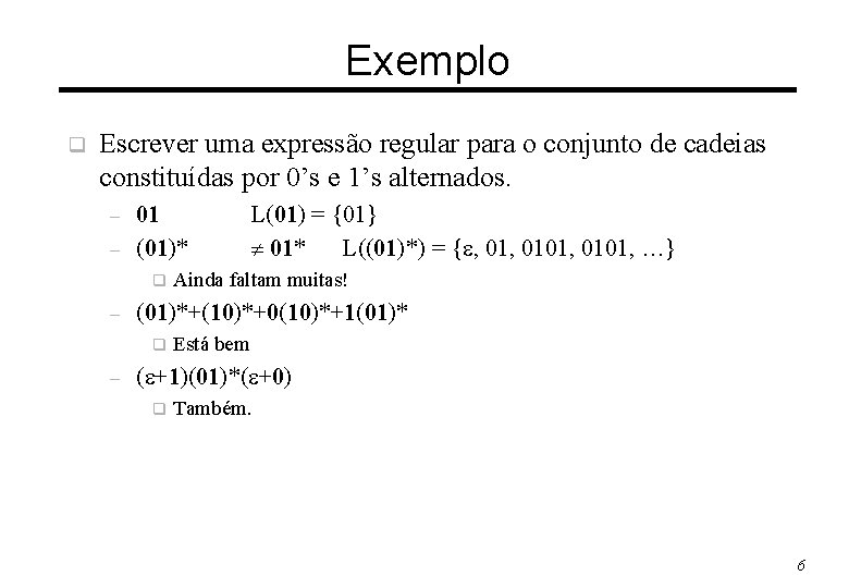 Exemplo q Escrever uma expressão regular para o conjunto de cadeias constituídas por 0’s
