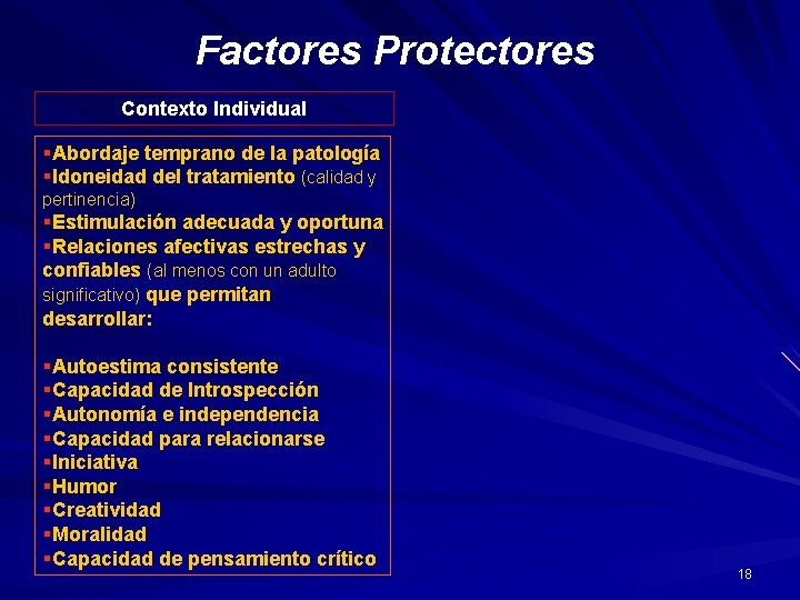 Factores Protectores Contexto Individual §Abordaje temprano de la patología §Idoneidad del tratamiento (calidad y