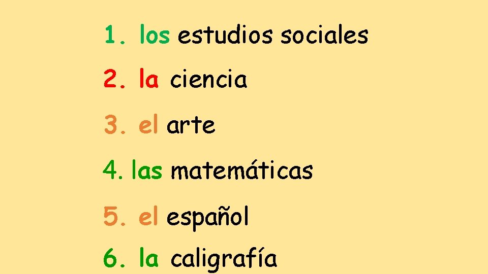 1. los estudios sociales 2. la ciencia 3. el arte 4. las matemáticas 5.