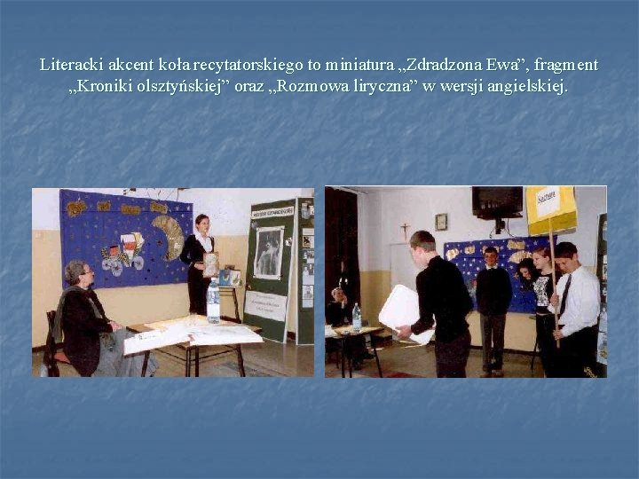 Literacki akcent koła recytatorskiego to miniatura „Zdradzona Ewa”, fragment „Kroniki olsztyńskiej” oraz „Rozmowa liryczna”