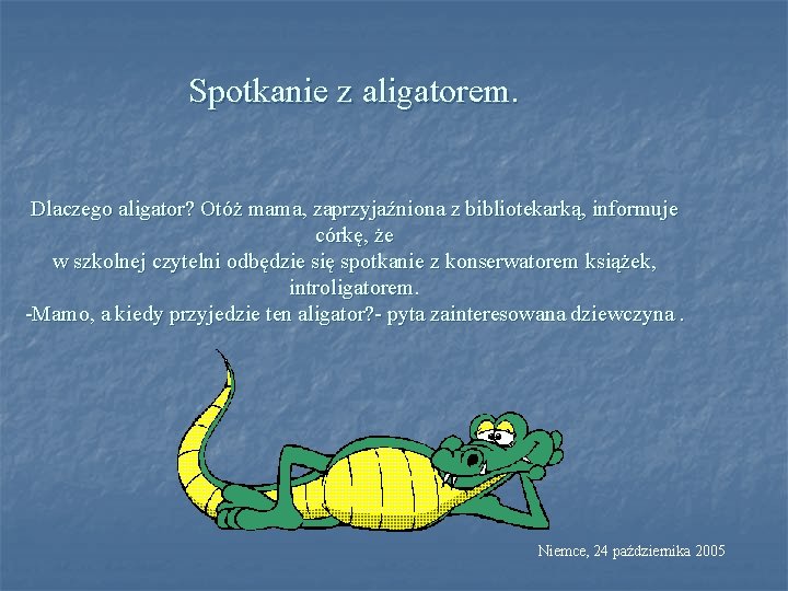 Spotkanie z aligatorem. Dlaczego aligator? Otóż mama, zaprzyjaźniona z bibliotekarką, informuje córkę, że w
