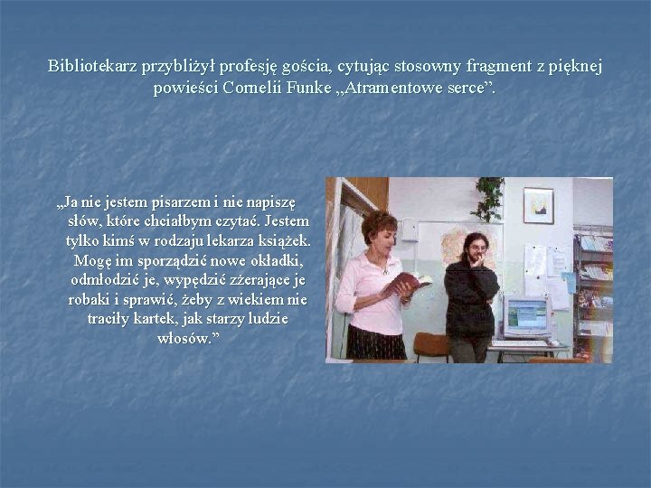 Bibliotekarz przybliżył profesję gościa, cytując stosowny fragment z pięknej powieści Cornelii Funke „Atramentowe serce”.