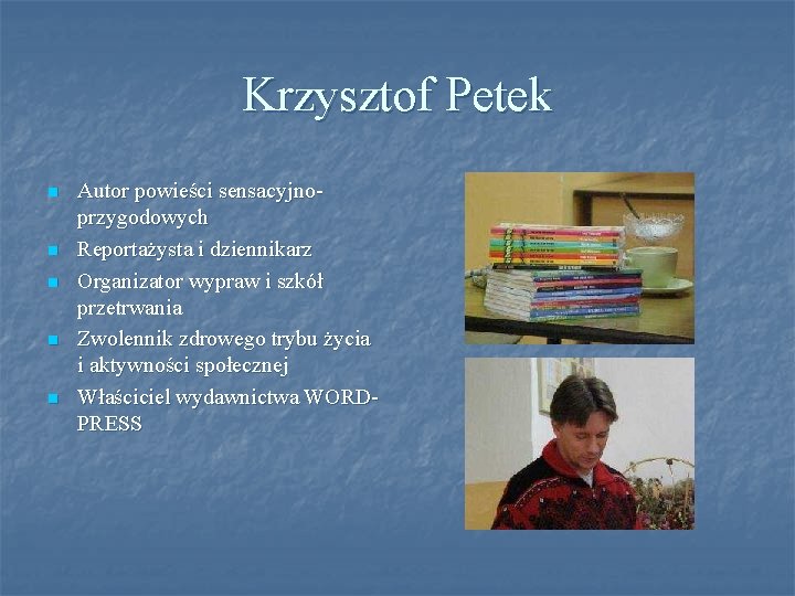 Krzysztof Petek n n n Autor powieści sensacyjnoprzygodowych Reportażysta i dziennikarz Organizator wypraw i