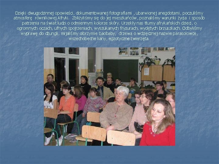 Dzięki dwugodzinnej opowieści, dokumentowanej fotografiami , ubarwionej anegdotami, poczuliśmy atmosferę równikowej Afryki. Zbliżyliśmy się