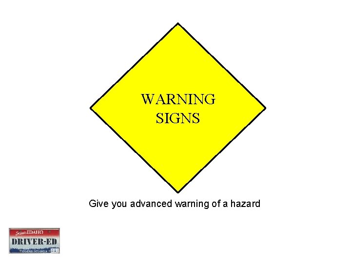 WARNING SIGNS Give you advanced warning of a hazard 