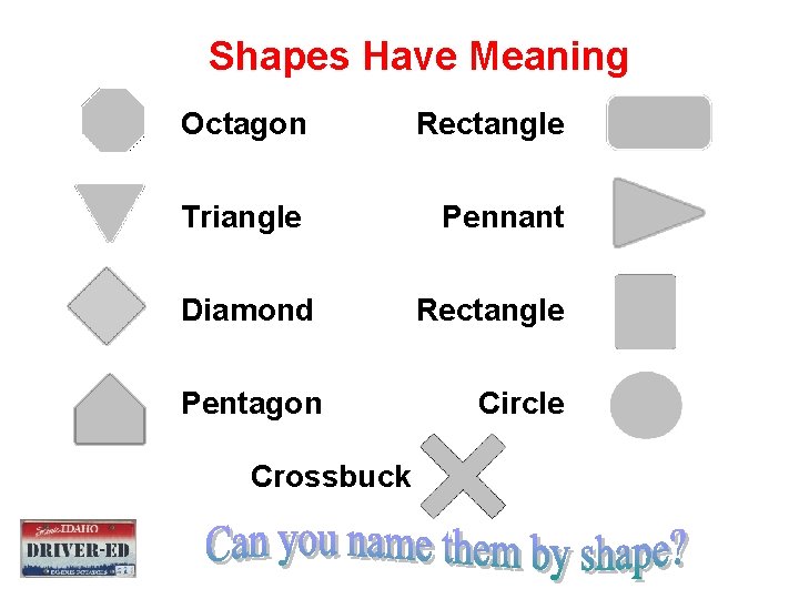 Shapes Have Meaning Octagon Rectangle Triangle Pennant Diamond Rectangle Pentagon Circle Crossbuck Shapes Have Meaning Octagon Rectangle Triangle Pennant Diamond Rectangle Pentagon Circle Crossbuck