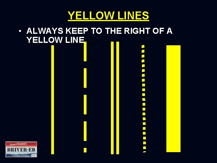 YELLOW LINES • ALWAYS KEEP TO THE RIGHT OF A YELLOW LINE YELLOW LINES • ALWAYS KEEP TO THE RIGHT OF A YELLOW LINE