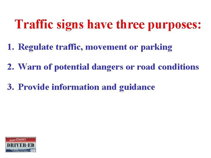Traffic signs have three purposes: 1. Regulate traffic, movement or parking 2. Warn of Traffic signs have three purposes: 1. Regulate traffic, movement or parking 2. Warn of