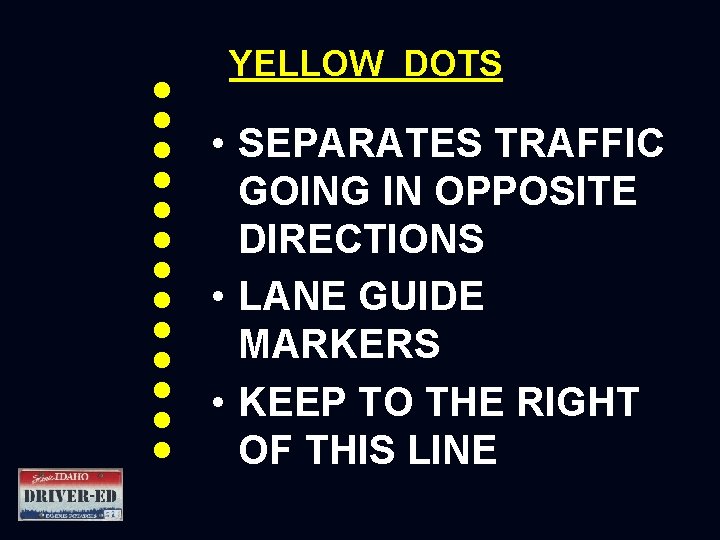 YELLOW DOTS • SEPARATES TRAFFIC GOING IN OPPOSITE DIRECTIONS • LANE GUIDE MARKERS •