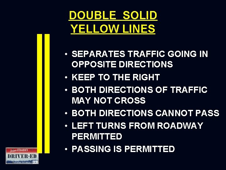 DOUBLE SOLID YELLOW LINES • SEPARATES TRAFFIC GOING IN OPPOSITE DIRECTIONS • KEEP TO DOUBLE SOLID YELLOW LINES • SEPARATES TRAFFIC GOING IN OPPOSITE DIRECTIONS • KEEP TO