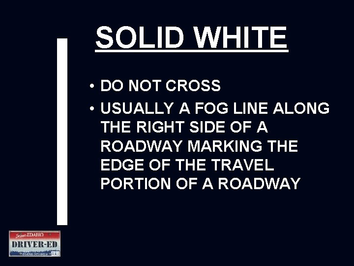 SOLID WHITE • DO NOT CROSS • USUALLY A FOG LINE ALONG THE RIGHT