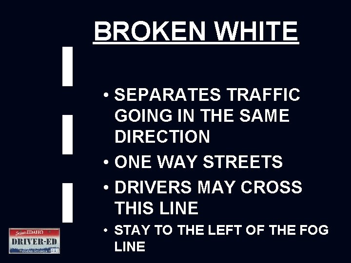 BROKEN WHITE • SEPARATES TRAFFIC GOING IN THE SAME DIRECTION • ONE WAY STREETS