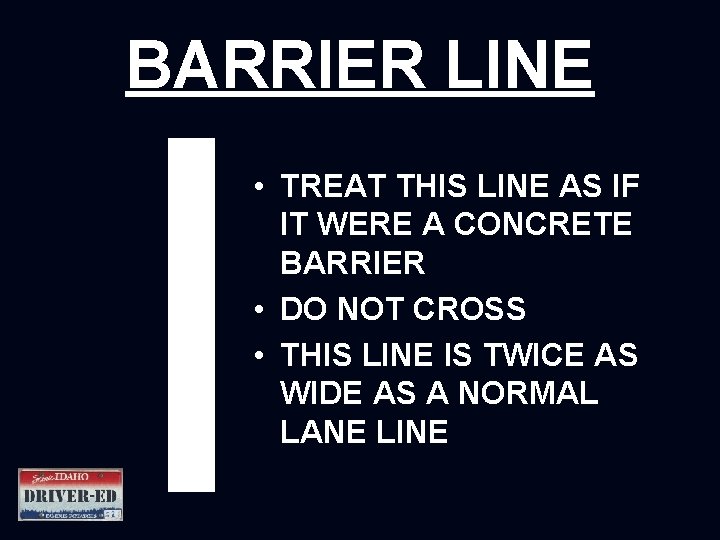 BARRIER LINE • TREAT THIS LINE AS IF IT WERE A CONCRETE BARRIER •