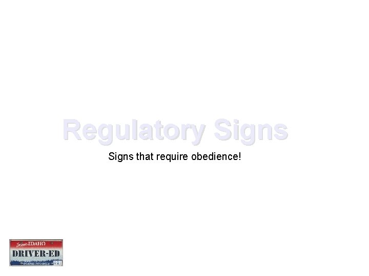 Regulatory Signs that require obedience! Regulatory Signs that require obedience!