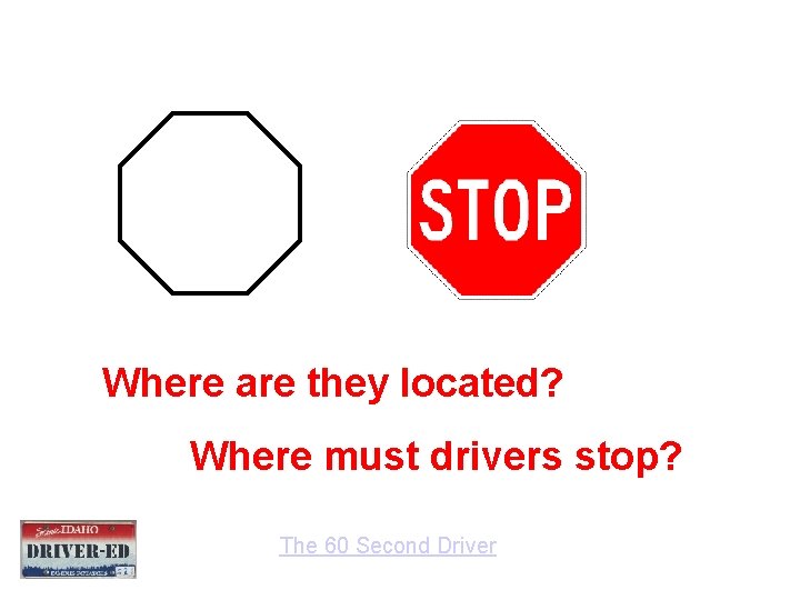 Where are they located? Where must drivers stop? The 60 Second Driver 