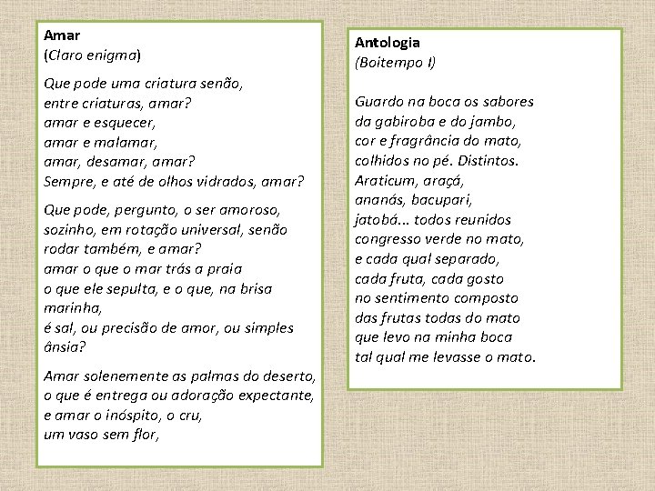 Amar (Claro enigma) Que pode uma criatura senão, entre criaturas, amar? amar e esquecer,