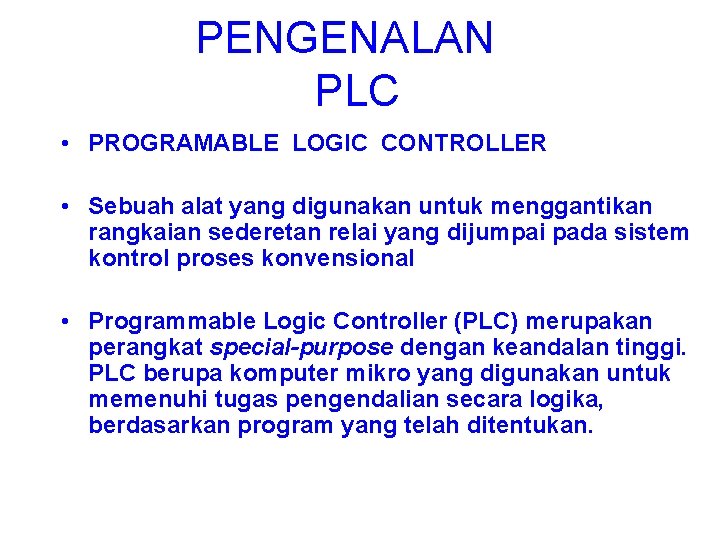 PENGENALAN PLC • PROGRAMABLE LOGIC CONTROLLER • Sebuah alat yang digunakan untuk menggantikan rangkaian