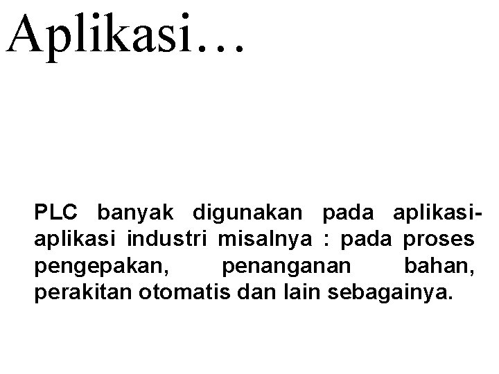 Aplikasi… PLC banyak digunakan pada aplikasi industri misalnya : pada proses pengepakan, penanganan bahan,