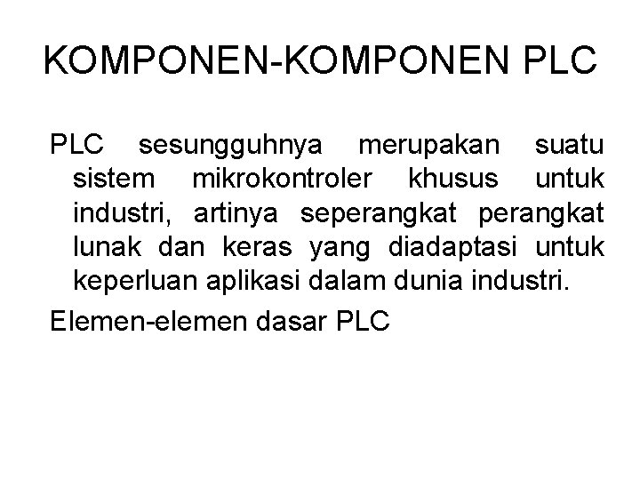 KOMPONEN-KOMPONEN PLC sesungguhnya merupakan suatu sistem mikrokontroler khusus untuk industri, artinya seperangkat lunak dan