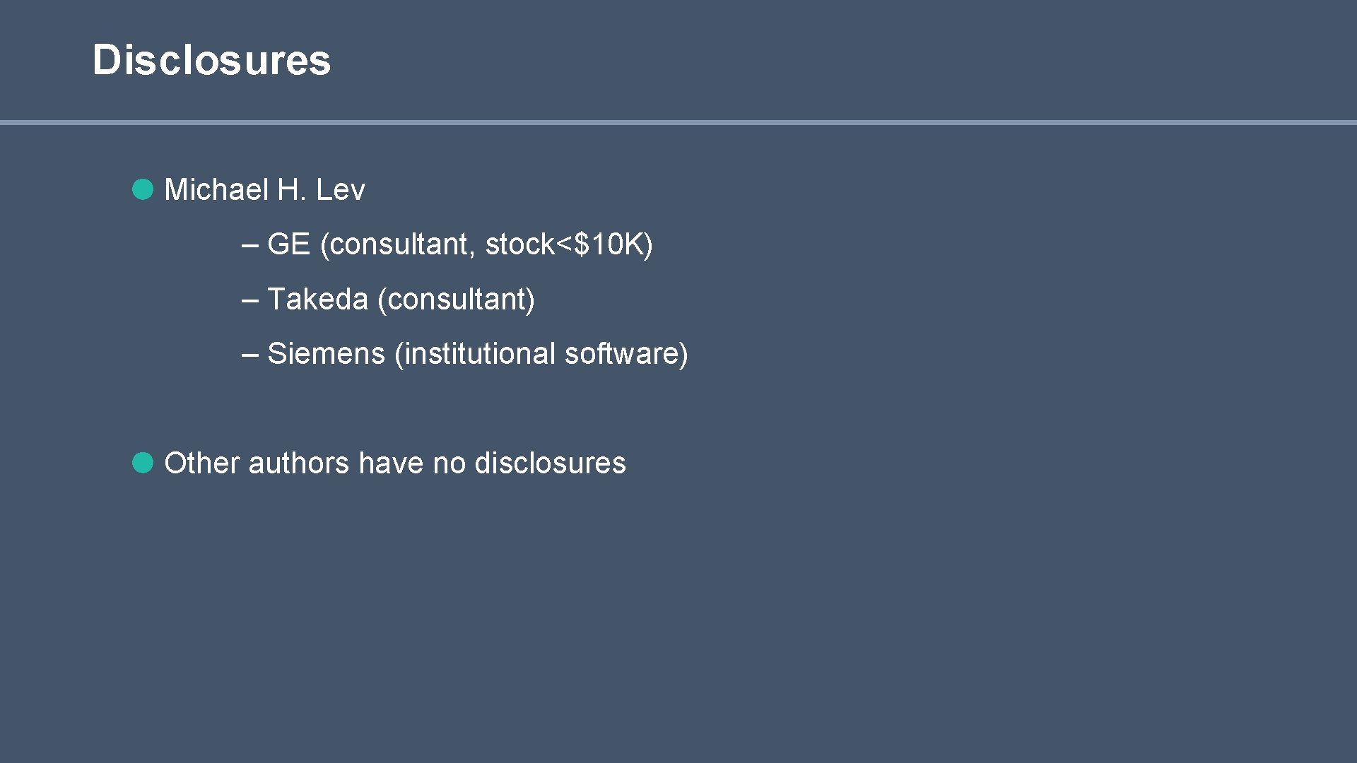 Disclosures Michael H. Lev – GE (consultant, stock<$10 K) – Takeda (consultant) – Siemens