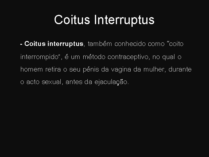 Coitus Interruptus - Coitus interruptus, também conhecido como “coito interrompido”, é um método contraceptivo,