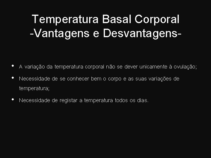 Temperatura Basal Corporal -Vantagens e Desvantagens • A variação da temperatura corporal não se