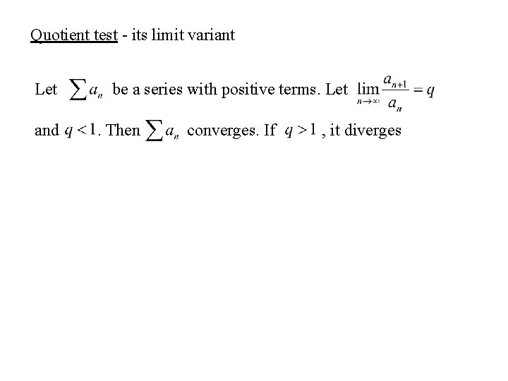 Quotient test - its limit variant Let and be a series with positive terms.